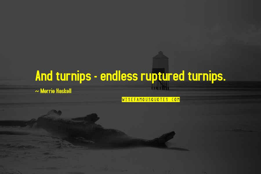 Trackless Train Quotes By Merrie Haskell: And turnips - endless ruptured turnips.