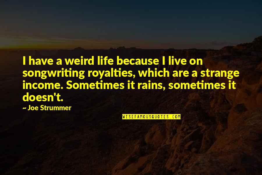 Trackntrace Quotes By Joe Strummer: I have a weird life because I live Trackntrace Quotes By Joe Strummer: I have a weird life because I live