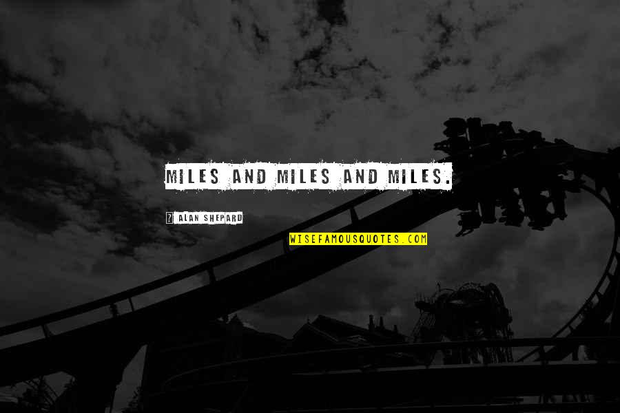 Tracks Quotes By Alan Shepard: Miles and miles and miles. Tracks Quotes By Alan Shepard: Miles and miles and miles.