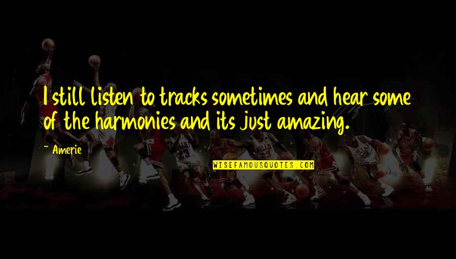 Tracks Quotes By Amerie: I still listen to tracks sometimes and hear