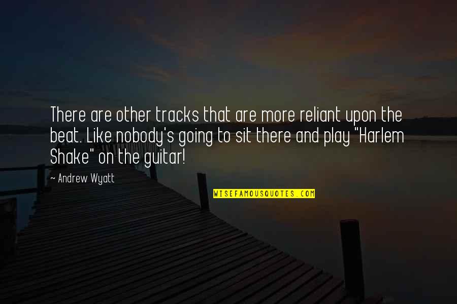 Tracks Quotes By Andrew Wyatt: There are other tracks that are more reliant Tracks Quotes By Andrew Wyatt: There are other tracks that are more reliant