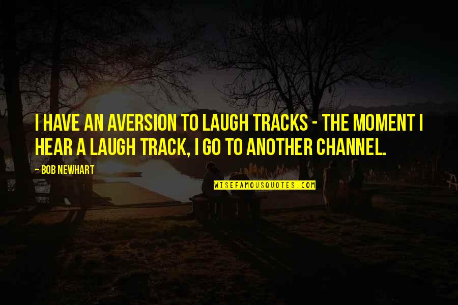Tracks Quotes By Bob Newhart: I have an aversion to laugh tracks - Tracks Quotes By Bob Newhart: I have an aversion to laugh tracks -