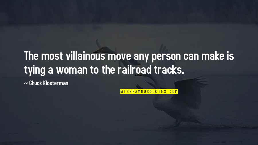 Tracks Quotes By Chuck Klosterman: The most villainous move any person can make Tracks Quotes By Chuck Klosterman: The most villainous move any person can make