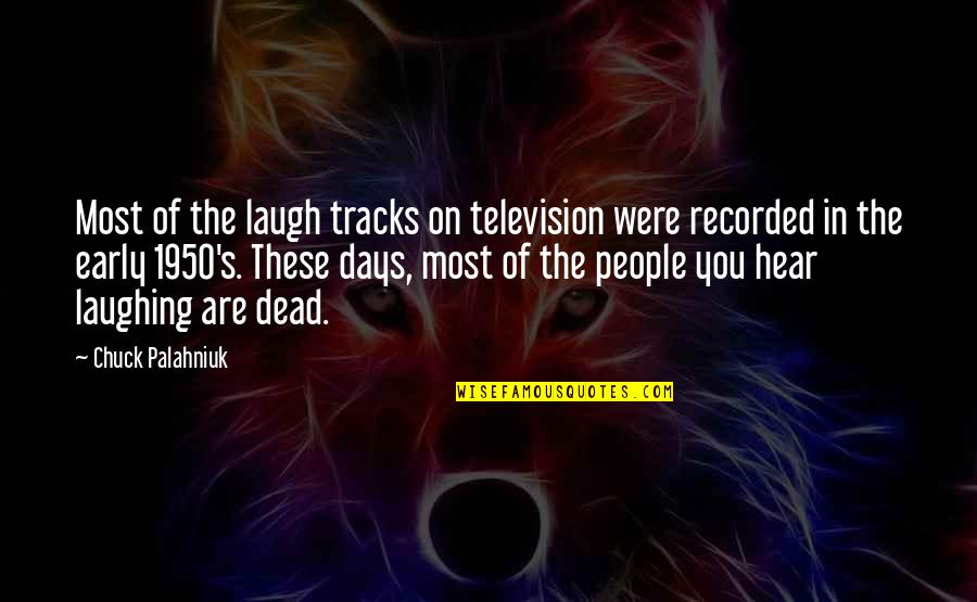 Tracks Quotes By Chuck Palahniuk: Most of the laugh tracks on television were