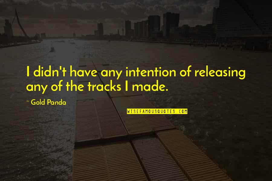 Tracks Quotes By Gold Panda: I didn't have any intention of releasing any