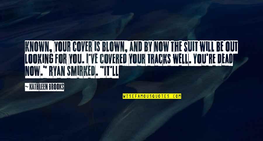 Tracks Quotes By Kathleen Brooks: known, your cover is blown, and by now Tracks Quotes By Kathleen Brooks: known, your cover is blown, and by now