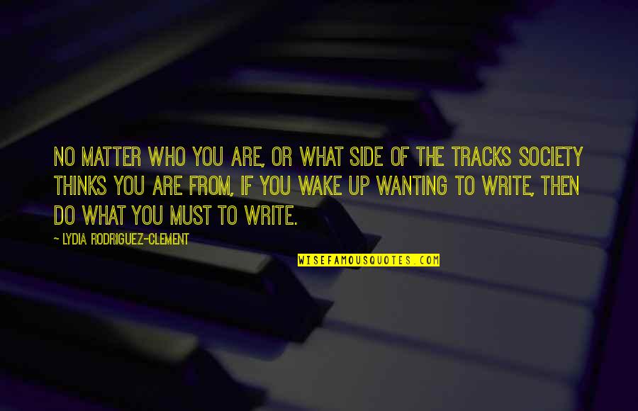Tracks Quotes By Lydia Rodriguez-Clement: No matter who you are, or what side Tracks Quotes By Lydia Rodriguez-Clement: No matter who you are, or what side