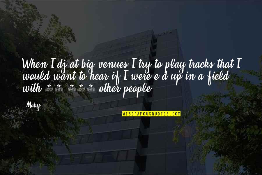 Tracks Quotes By Moby: When I dj at big venues I try Tracks Quotes By Moby: When I dj at big venues I try