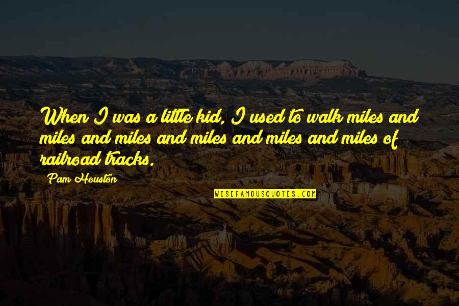 Tracks Quotes By Pam Houston: When I was a little kid, I used Tracks Quotes By Pam Houston: When I was a little kid, I used