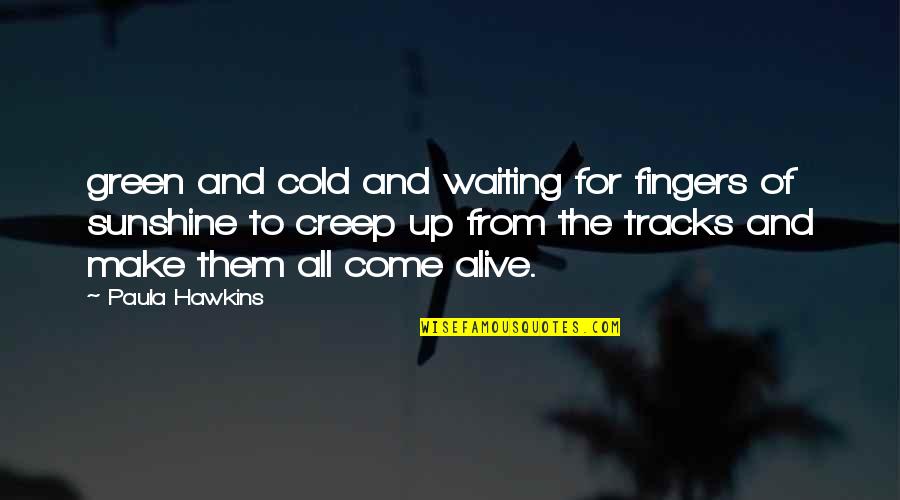 Tracks Quotes By Paula Hawkins: green and cold and waiting for fingers of Tracks Quotes By Paula Hawkins: green and cold and waiting for fingers of
