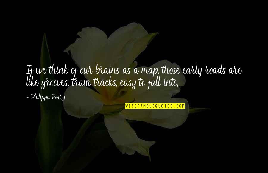 Tracks Quotes By Philippa Perry: If we think of our brains as a Tracks Quotes By Philippa Perry: If we think of our brains as a