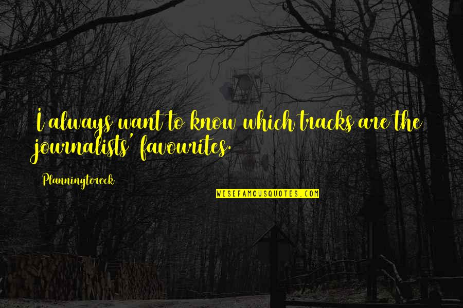 Tracks Quotes By Planningtorock: I always want to know which tracks are Tracks Quotes By Planningtorock: I always want to know which tracks are
