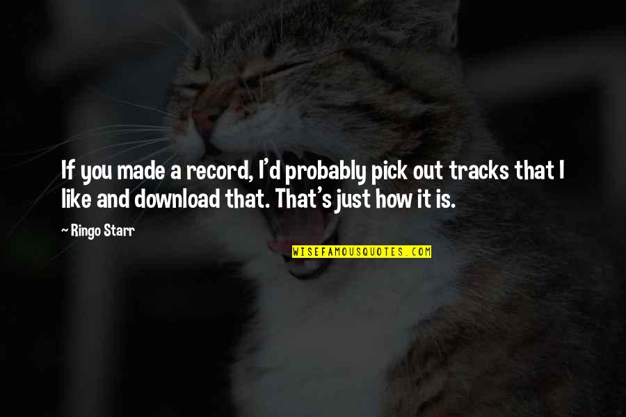 Tracks Quotes By Ringo Starr: If you made a record, I'd probably pick Tracks Quotes By Ringo Starr: If you made a record, I'd probably pick