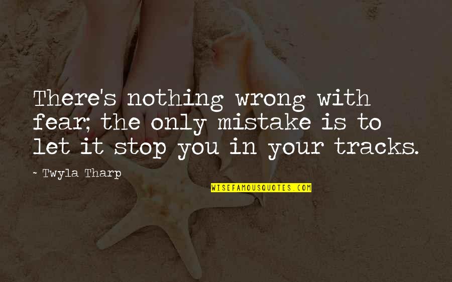 Tracks Quotes By Twyla Tharp: There's nothing wrong with fear; the only mistake Tracks Quotes By Twyla Tharp: There's nothing wrong with fear; the only mistake