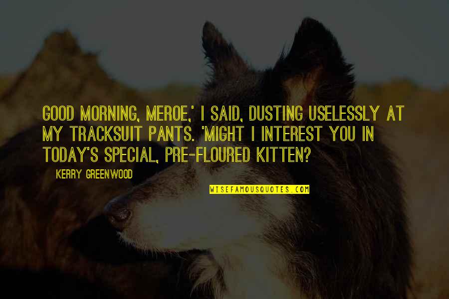 Tracksuit Quotes By Kerry Greenwood: Good morning, Meroe,' I said, dusting uselessly at