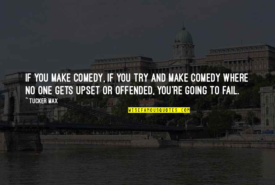 Tracksuits Adidas Quotes By Tucker Max: If you make comedy, if you try and Tracksuits Adidas Quotes By Tucker Max: If you make comedy, if you try and