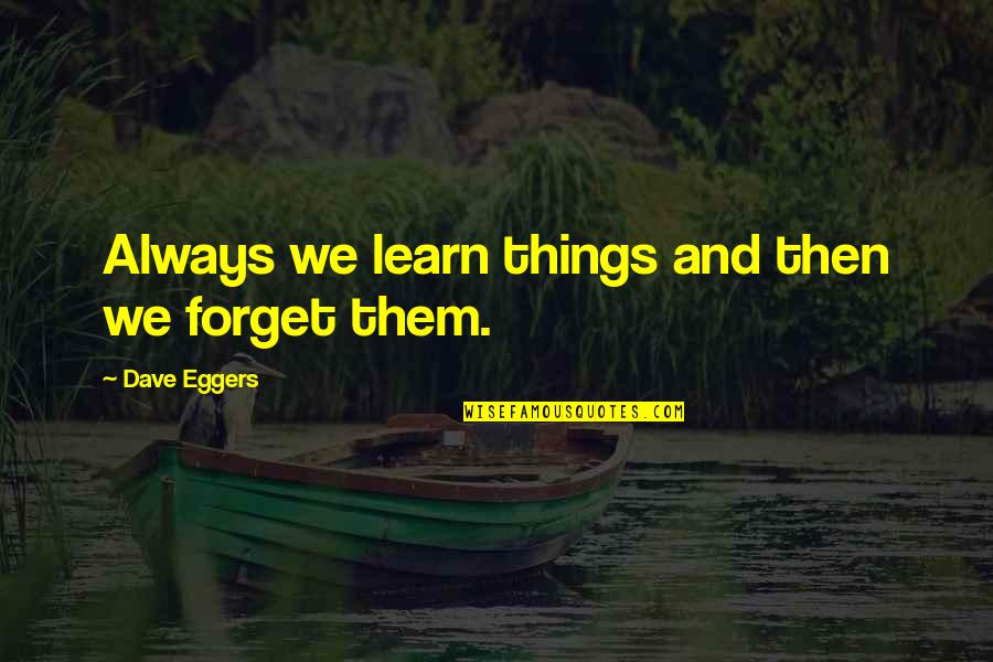 Tracktown Quotes By Dave Eggers: Always we learn things and then we forget
