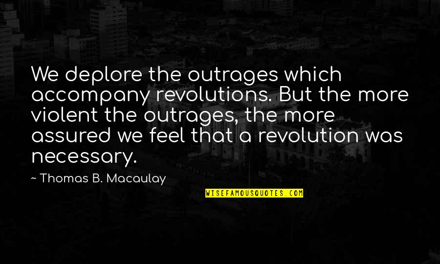 Tracktown Quotes By Thomas B. Macaulay: We deplore the outrages which accompany revolutions. But