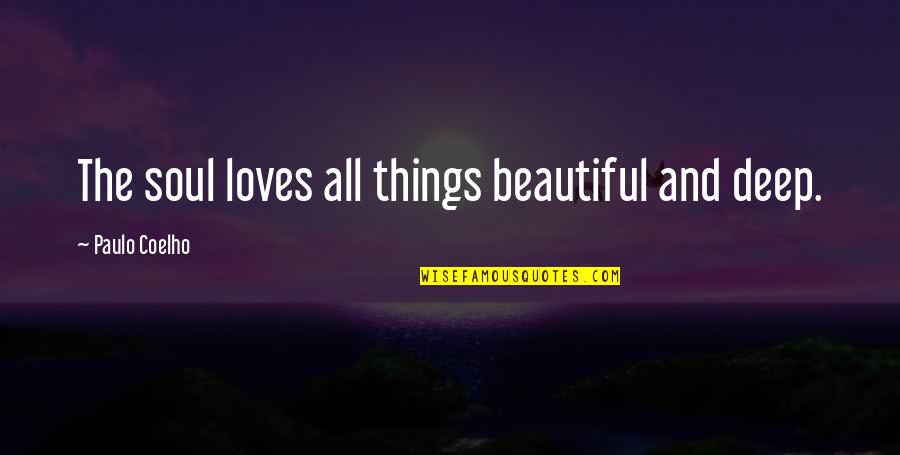 Tracque Quotes By Paulo Coelho: The soul loves all things beautiful and deep.