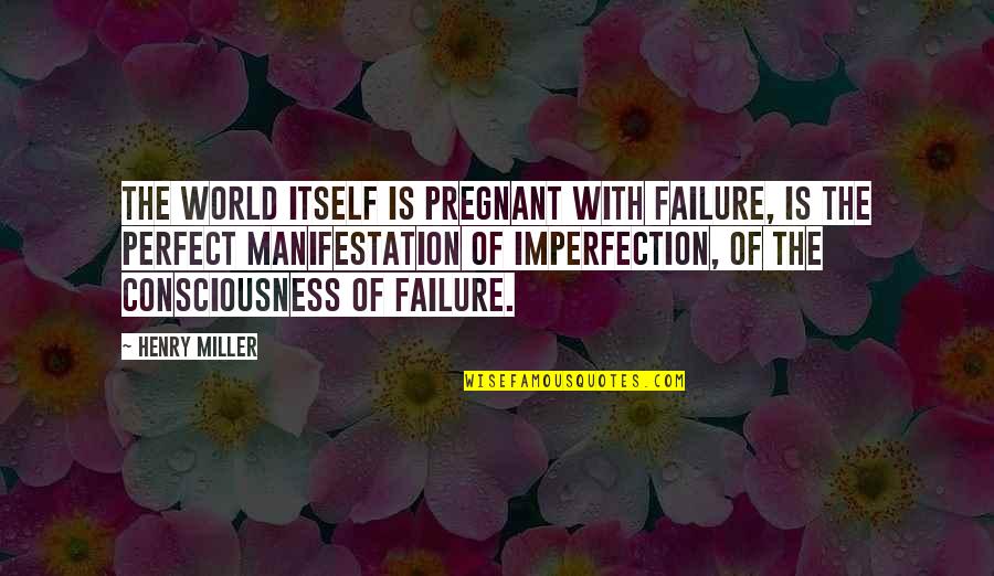 Tracquella Quotes By Henry Miller: The world itself is pregnant with failure, is Tracquella Quotes By Henry Miller: The world itself is pregnant with failure, is
