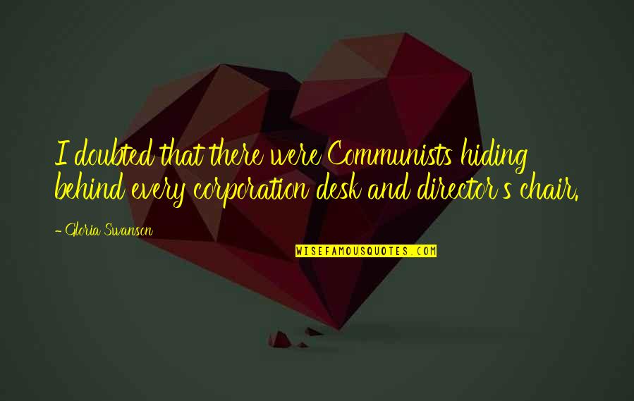Tractable Def Quotes By Gloria Swanson: I doubted that there were Communists hiding behind