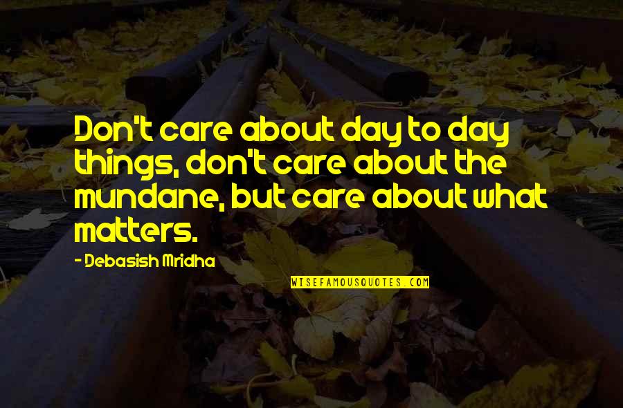 Tractarian Catholic Quotes By Debasish Mridha: Don't care about day to day things, don't
