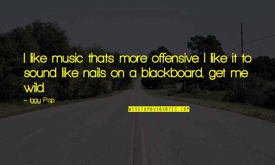 Tracteurs A Colorier Quotes By Iggy Pop: I like music that's more offensive. I like