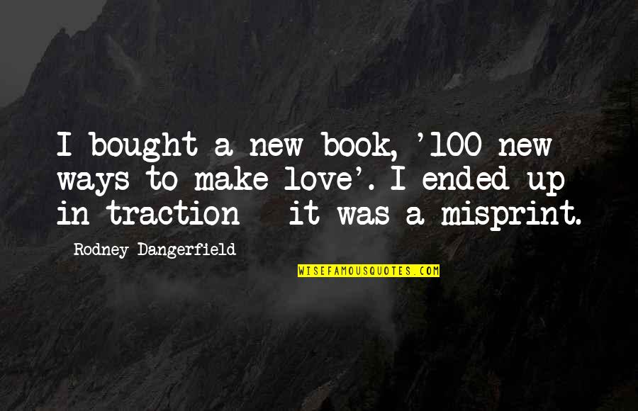 Traction Book Quotes By Rodney Dangerfield: I bought a new book, '100 new ways