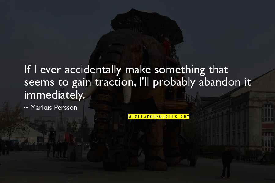 Traction Quotes By Markus Persson: If I ever accidentally make something that seems