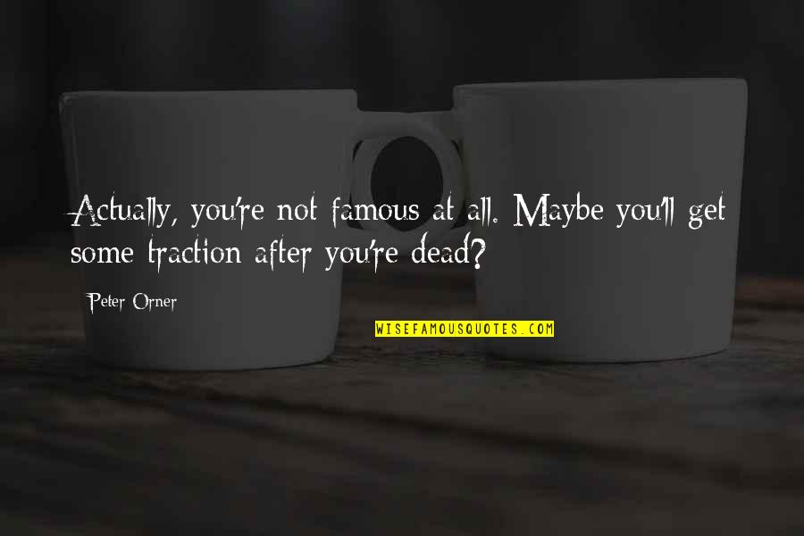 Traction Quotes By Peter Orner: Actually, you're not famous at all. Maybe you'll