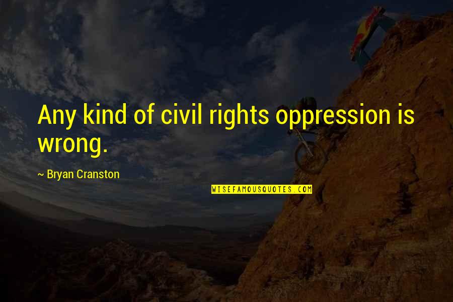Tractions Quotes By Bryan Cranston: Any kind of civil rights oppression is wrong. Tractions Quotes By Bryan Cranston: Any kind of civil rights oppression is wrong.