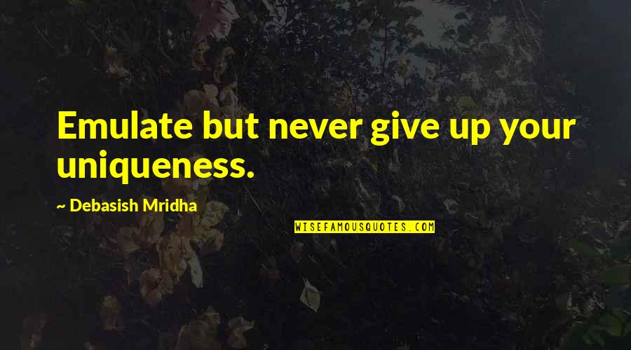 Tractions Quotes By Debasish Mridha: Emulate but never give up your uniqueness. Tractions Quotes By Debasish Mridha: Emulate but never give up your uniqueness.