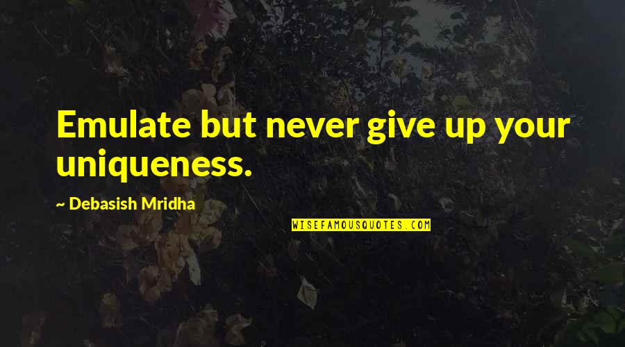 Tractions Quotes By Debasish Mridha: Emulate but never give up your uniqueness.