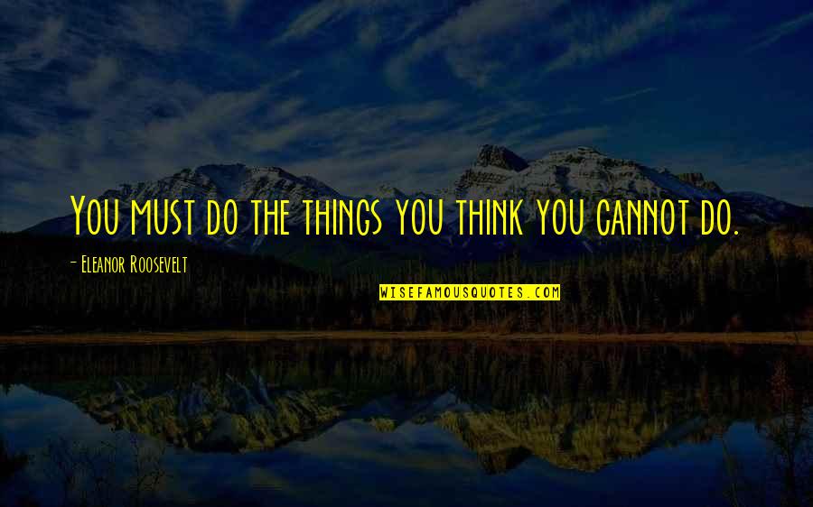 Tractions Quotes By Eleanor Roosevelt: You must do the things you think you