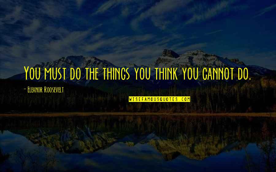 Tractions Quotes By Eleanor Roosevelt: You must do the things you think you Tractions Quotes By Eleanor Roosevelt: You must do the things you think you