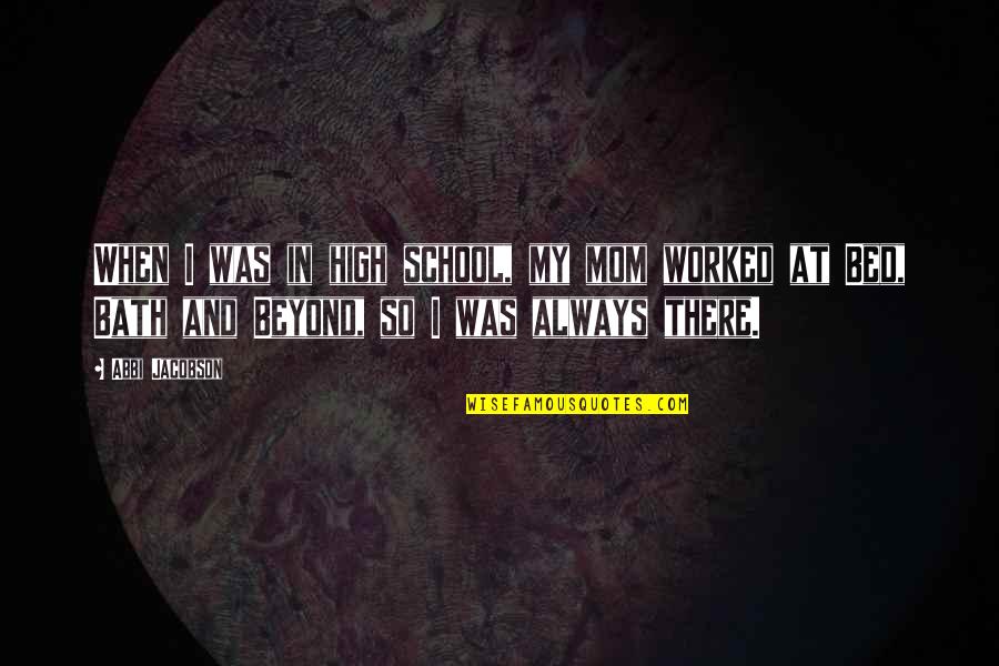 Tractiune Fata Quotes By Abbi Jacobson: When I was in high school, my mom Tractiune Fata Quotes By Abbi Jacobson: When I was in high school, my mom