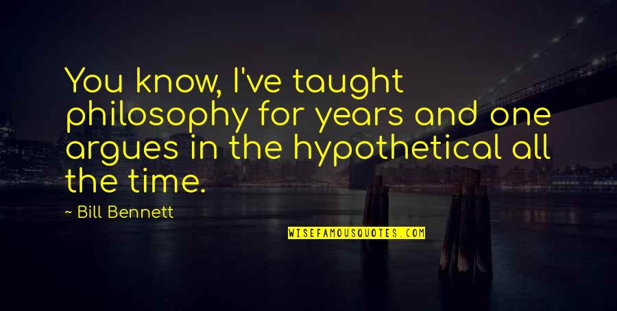 Tractiune Fata Quotes By Bill Bennett: You know, I've taught philosophy for years and Tractiune Fata Quotes By Bill Bennett: You know, I've taught philosophy for years and
