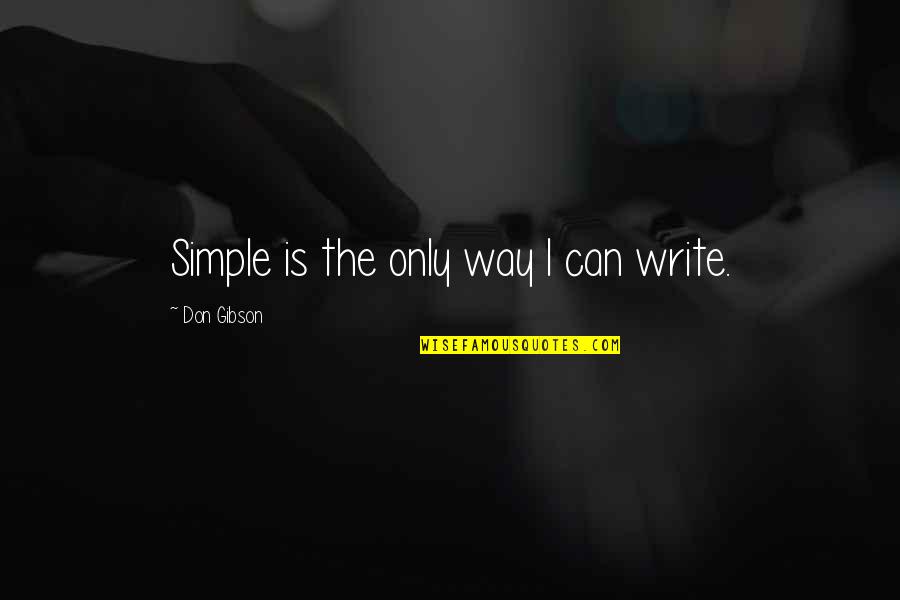Tractiune Fata Quotes By Don Gibson: Simple is the only way I can write. Tractiune Fata Quotes By Don Gibson: Simple is the only way I can write.