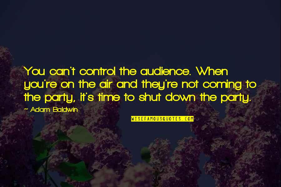 Tractor Hauling Quote Quotes By Adam Baldwin: You can't control the audience. When you're on Tractor Hauling Quote Quotes By Adam Baldwin: You can't control the audience. When you're on