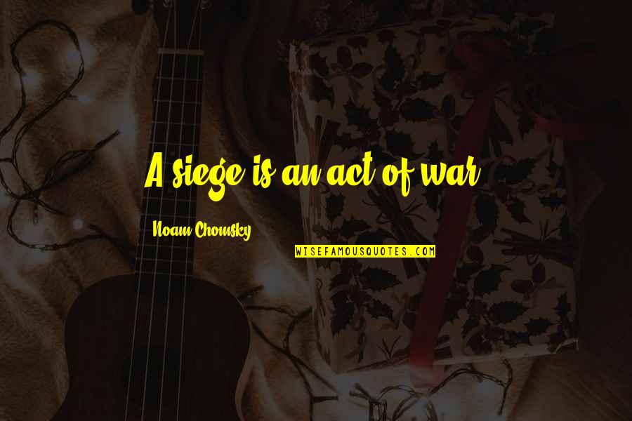 Tractores Para Quotes By Noam Chomsky: A siege is an act of war. Tractores Para Quotes By Noam Chomsky: A siege is an act of war.