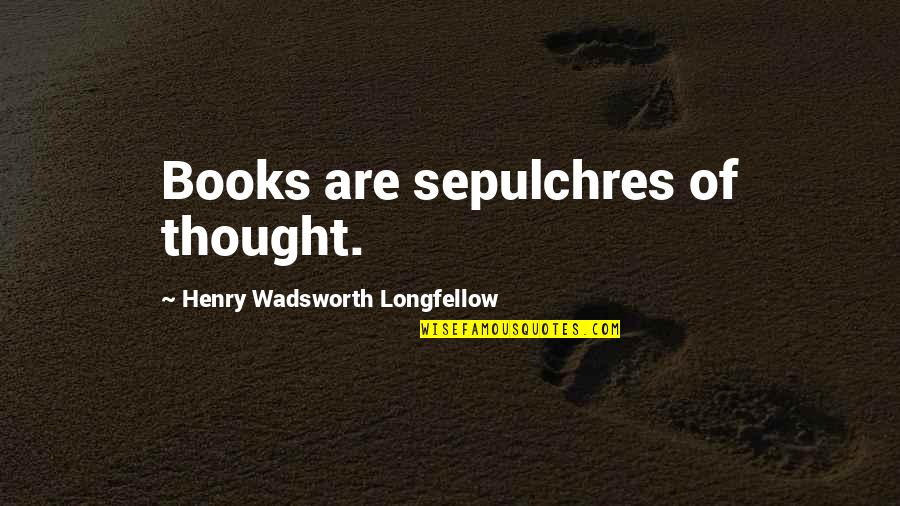 Tractors And Life Quotes By Henry Wadsworth Longfellow: Books are sepulchres of thought.