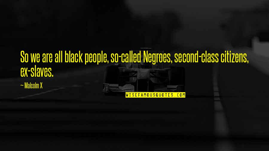 Tractors And Life Quotes By Malcolm X: So we are all black people, so-called Negroes,