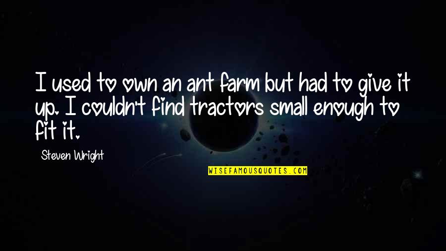 Tractors Quotes By Steven Wright: I used to own an ant farm but