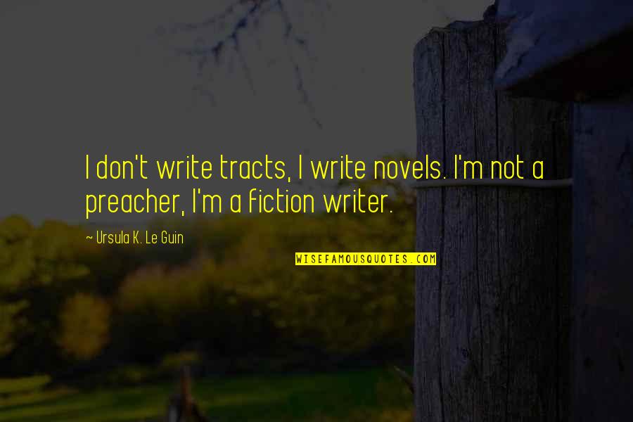 Tracts Quotes By Ursula K. Le Guin: I don't write tracts, I write novels. I'm