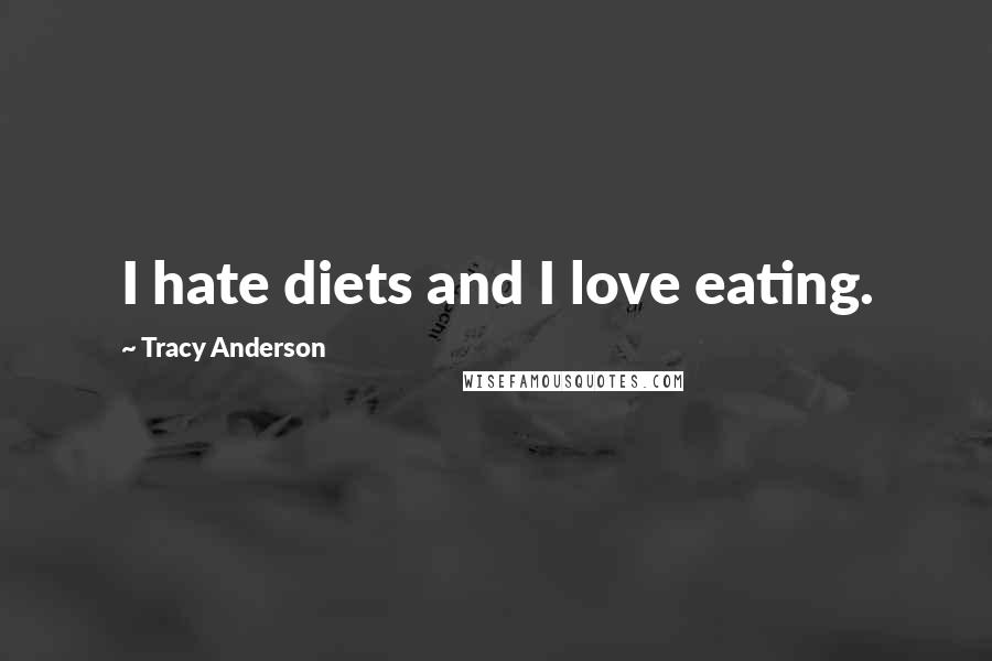 Tracy Anderson quotes: I hate diets and I love eating.