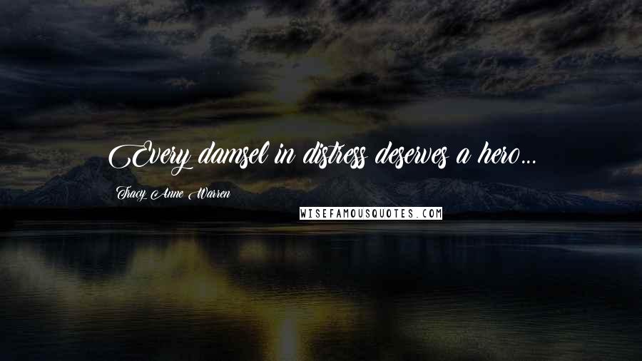 Tracy Anne Warren quotes: Every damsel in distress deserves a hero...