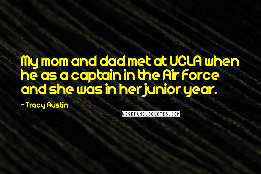 Tracy Austin quotes: My mom and dad met at UCLA when he as a captain in the Air Force and she was in her junior year.