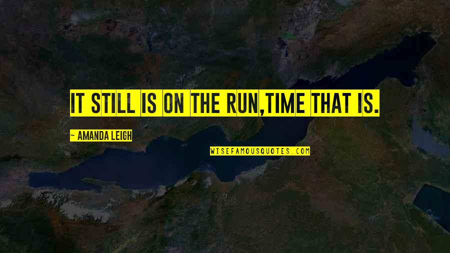 Tracy Beaker Characters Quotes By Amanda Leigh: It still is on the run,time that is. Tracy Beaker Characters Quotes By Amanda Leigh: It still is on the run,time that is.