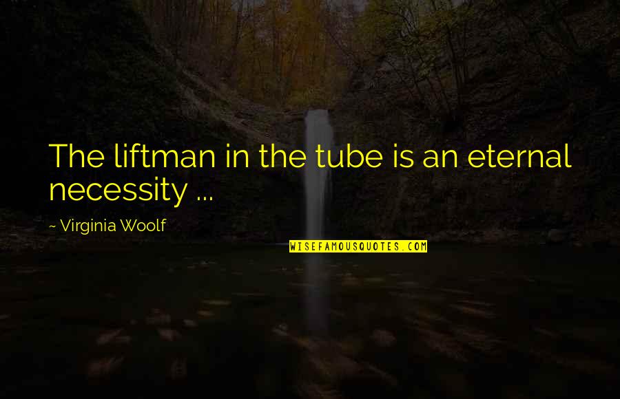 Tracy Boyer Quotes By Virginia Woolf: The liftman in the tube is an eternal Tracy Boyer Quotes By Virginia Woolf: The liftman in the tube is an eternal