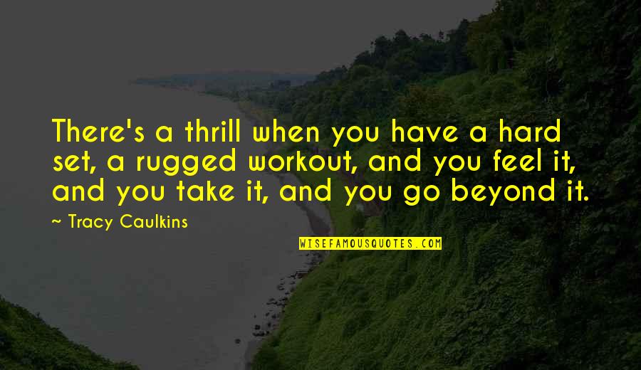 Tracy Caulkins Quotes By Tracy Caulkins: There's a thrill when you have a hard